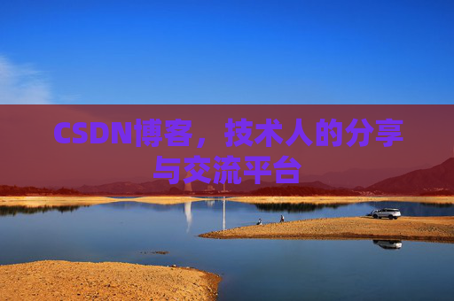 CSDN博客,技术人的分享与交流平台