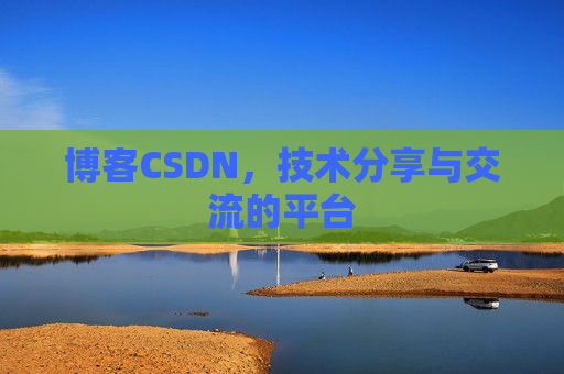博客CSDN，技术分享与交流的平台