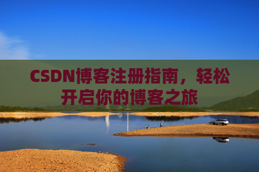 CSDN博客注册指南，轻松开启你的博客之旅